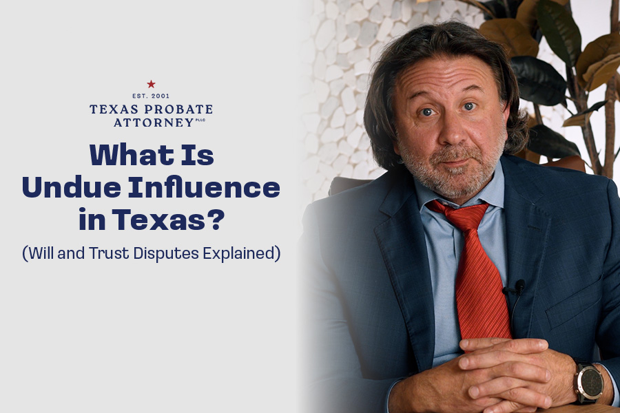 What Is Undue Influence in Texas? (Will and Trust Disputes Explained)